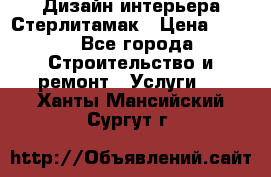 Дизайн интерьера Стерлитамак › Цена ­ 200 - Все города Строительство и ремонт » Услуги   . Ханты-Мансийский,Сургут г.